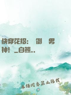 快穿花招：撲倒專屬男神！