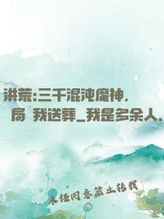 洪荒:三千混沌魔神，開局為我送葬