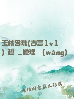 玉枕含珠(古言1v1)筆趣閣