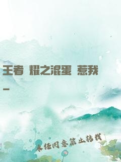 王者榮耀之混蛋別惹我