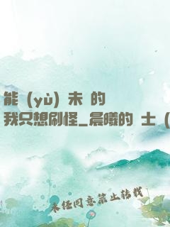能預(yù)見未來的我只想刷怪